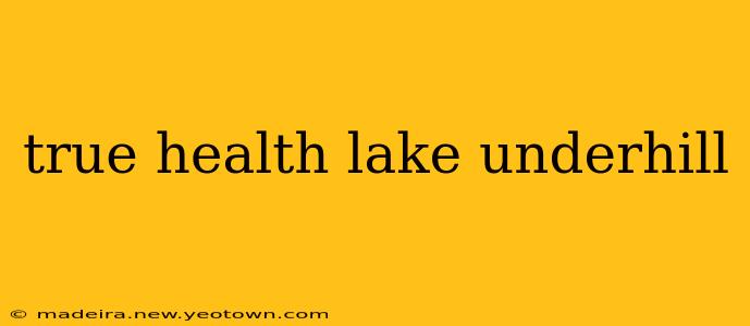 true health lake underhill