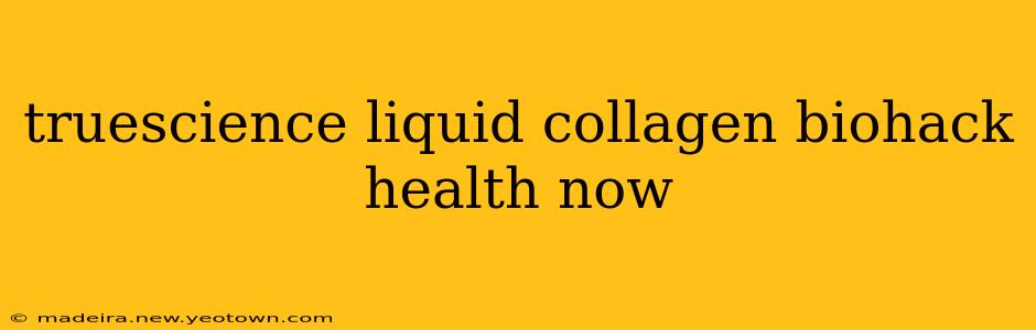 truescience liquid collagen biohack health now
