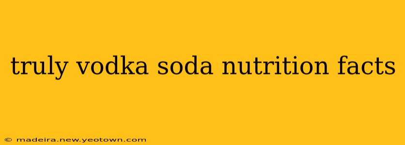 truly vodka soda nutrition facts
