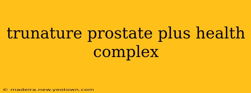 trunature prostate plus health complex
