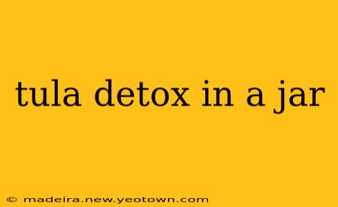 tula detox in a jar