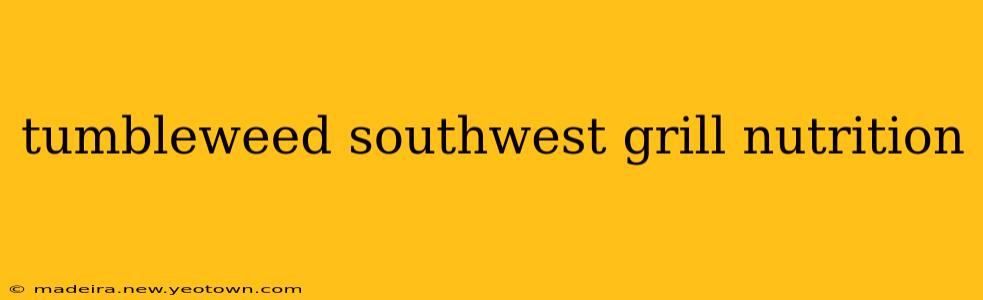 tumbleweed southwest grill nutrition