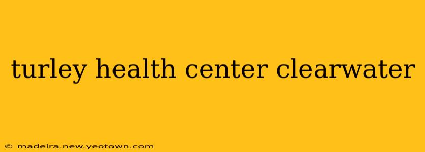 turley health center clearwater