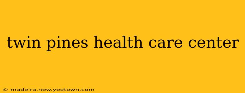 twin pines health care center