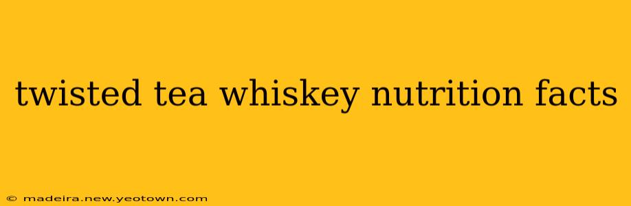 twisted tea whiskey nutrition facts