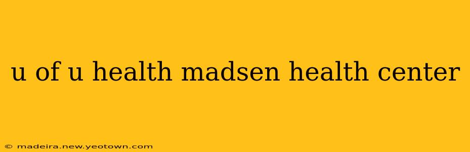 u of u health madsen health center