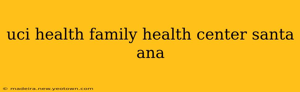 uci health family health center santa ana