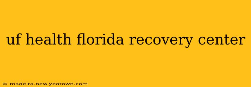 uf health florida recovery center
