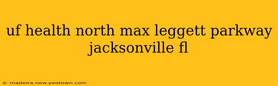 uf health north max leggett parkway jacksonville fl