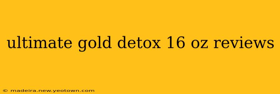 ultimate gold detox 16 oz reviews