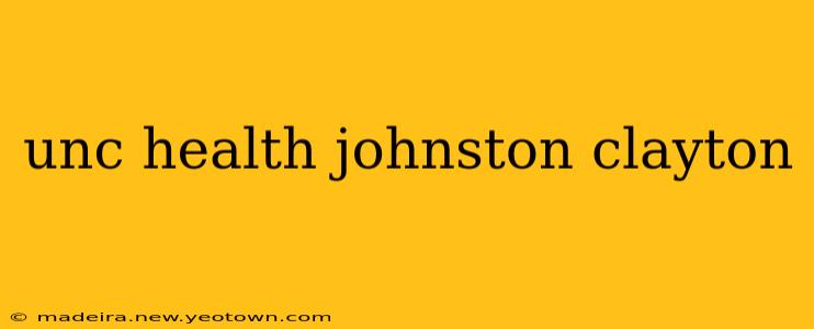 unc health johnston clayton