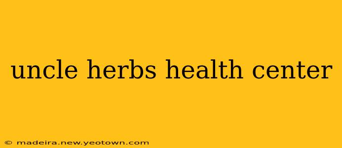uncle herbs health center
