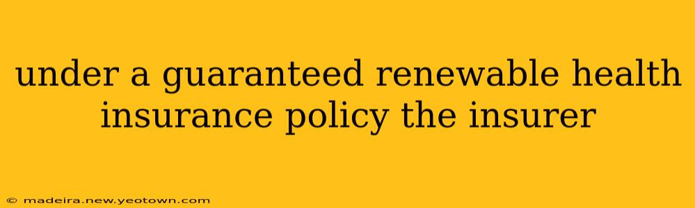 under a guaranteed renewable health insurance policy the insurer