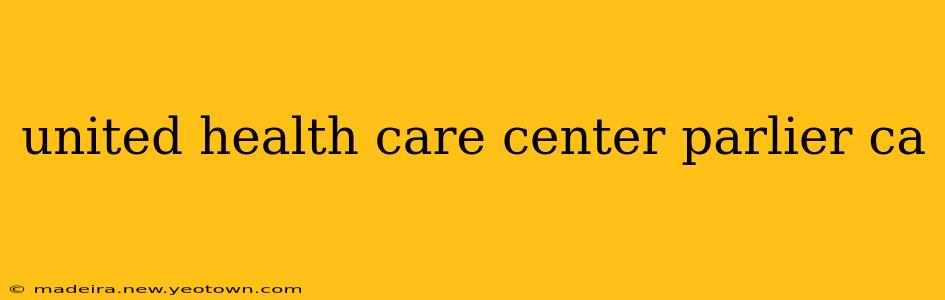 united health care center parlier ca