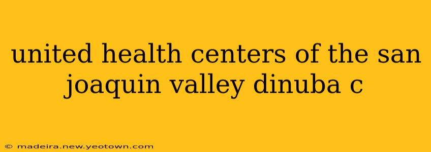 united health centers of the san joaquin valley dinuba c