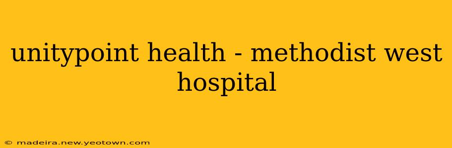 unitypoint health - methodist west hospital