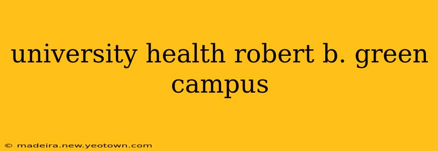 university health robert b. green campus