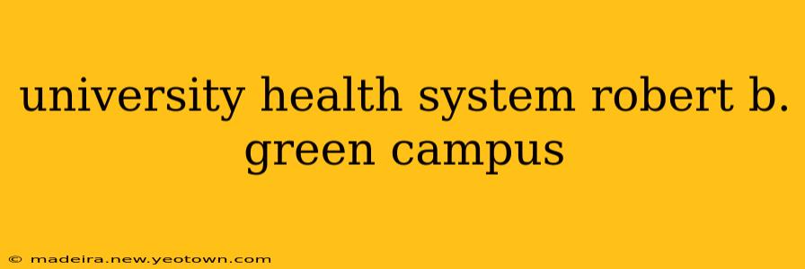 university health system robert b. green campus