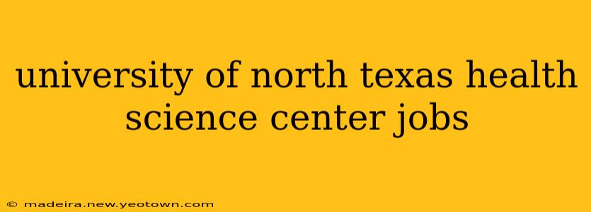 university of north texas health science center jobs