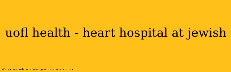 uofl health - heart hospital at jewish