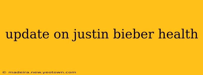 update on justin bieber health