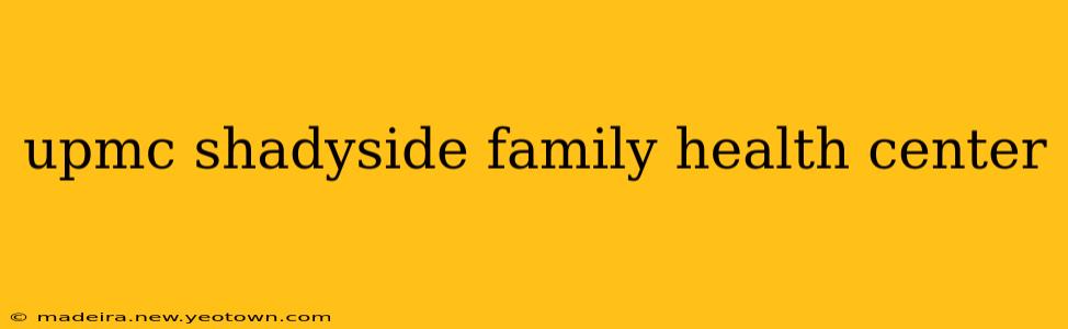 upmc shadyside family health center