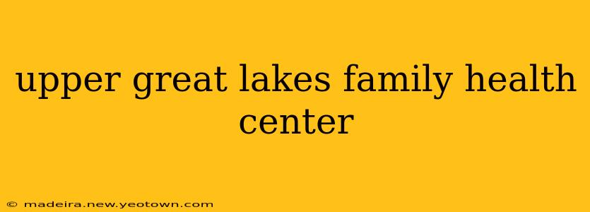 upper great lakes family health center