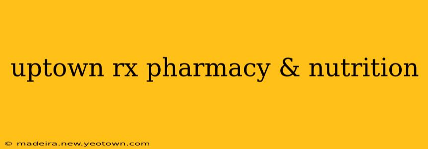 uptown rx pharmacy & nutrition