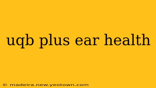 uqb plus ear health