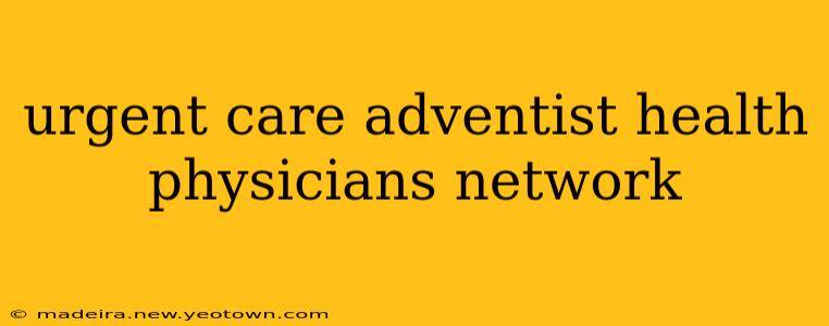 urgent care adventist health physicians network