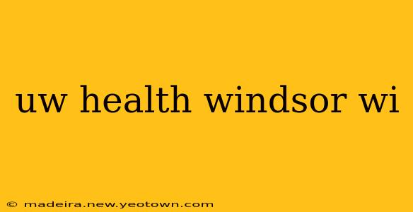 uw health windsor wi