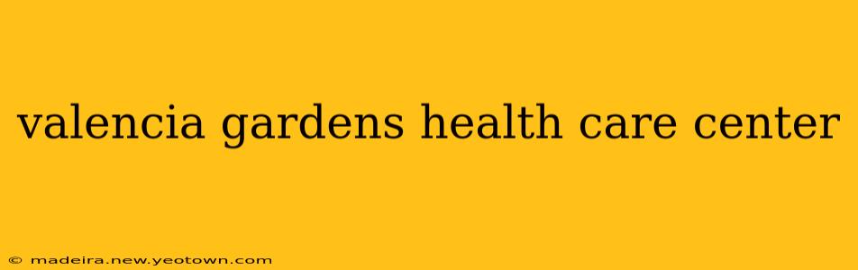 valencia gardens health care center