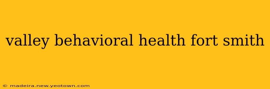 valley behavioral health fort smith