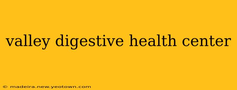 valley digestive health center