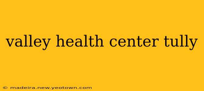 valley health center tully