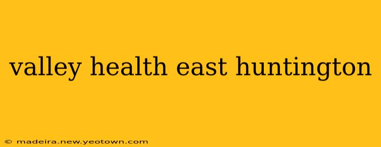 valley health east huntington