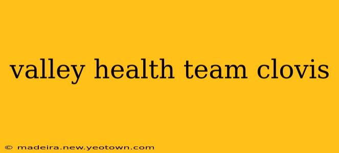 valley health team clovis