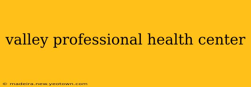 valley professional health center