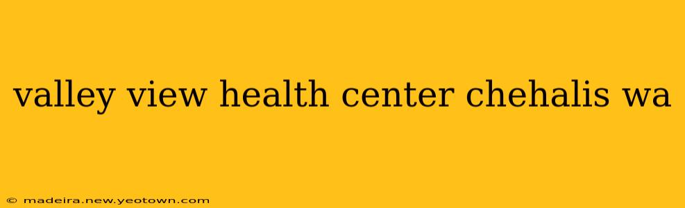 valley view health center chehalis wa