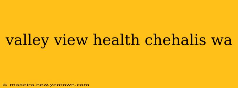 valley view health chehalis wa