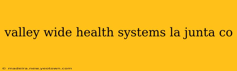 valley wide health systems la junta co