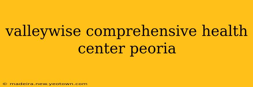 valleywise comprehensive health center peoria