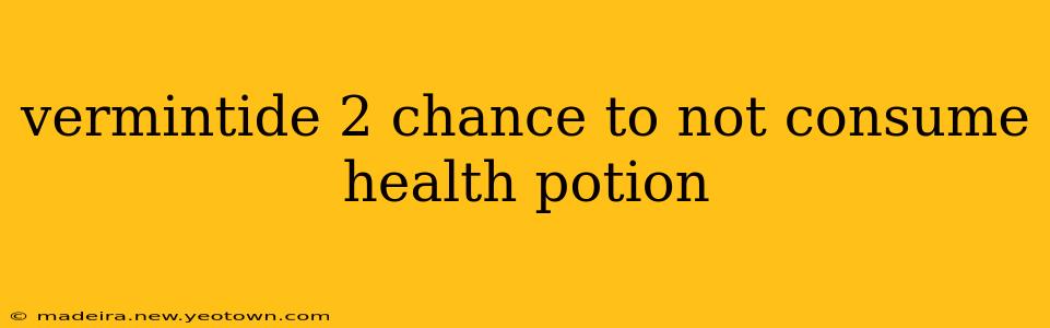 vermintide 2 chance to not consume health potion