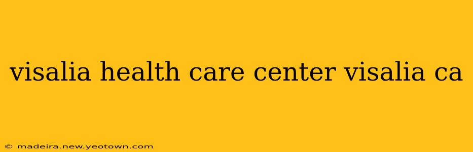 visalia health care center visalia ca