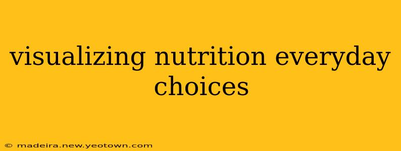 visualizing nutrition everyday choices