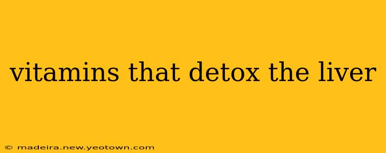 vitamins that detox the liver