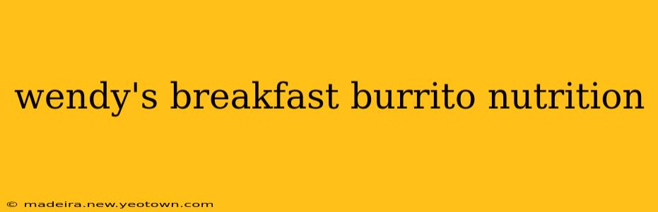 wendy's breakfast burrito nutrition