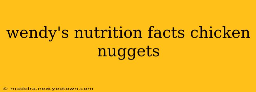 wendy's nutrition facts chicken nuggets
