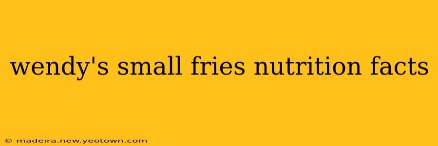 wendy's small fries nutrition facts