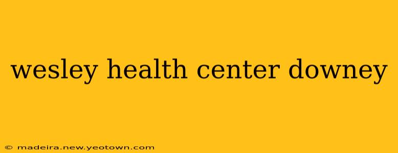 wesley health center downey